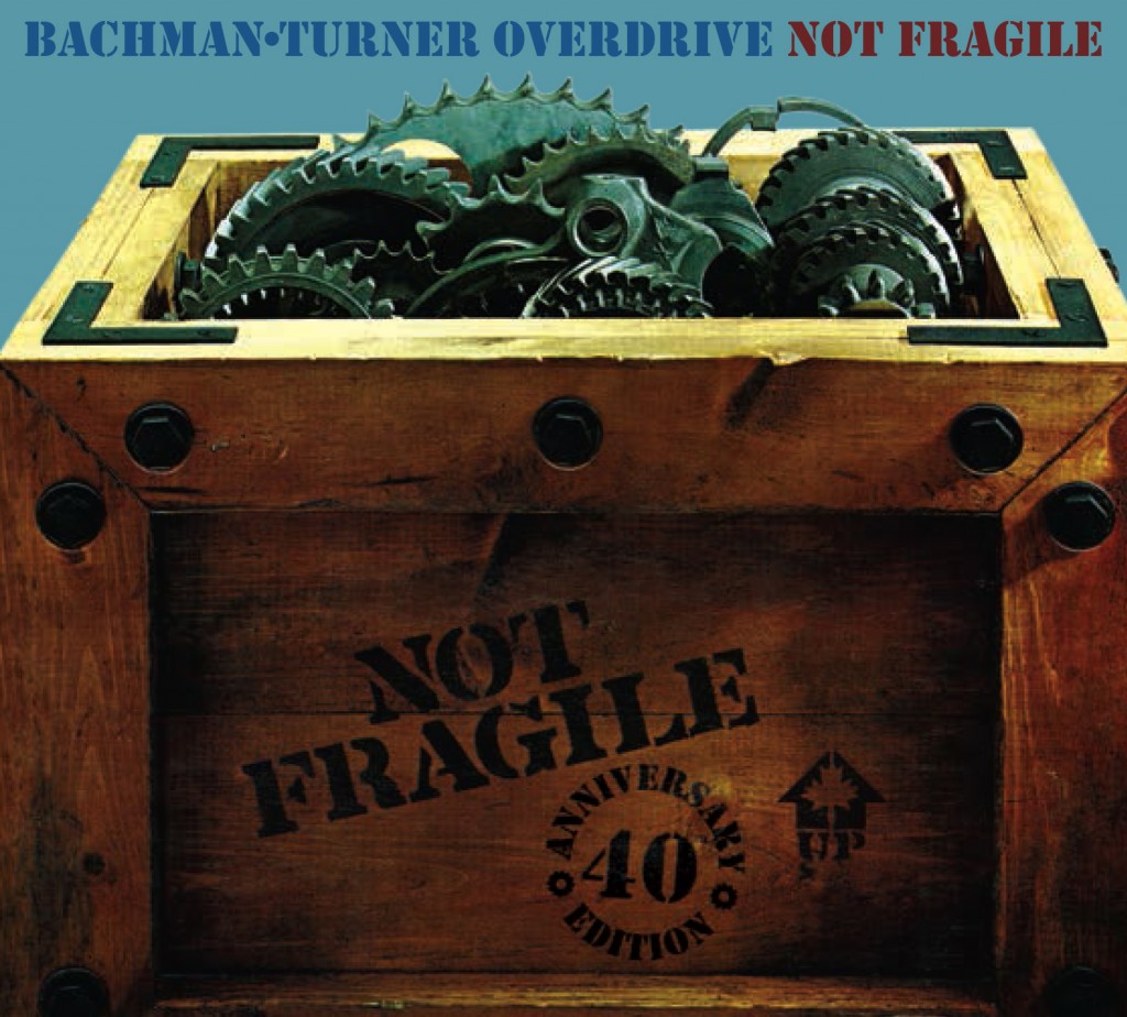 BACHMAN-TURNER OVERDRIVE – Not Fragile (40th Anniversary Edition)