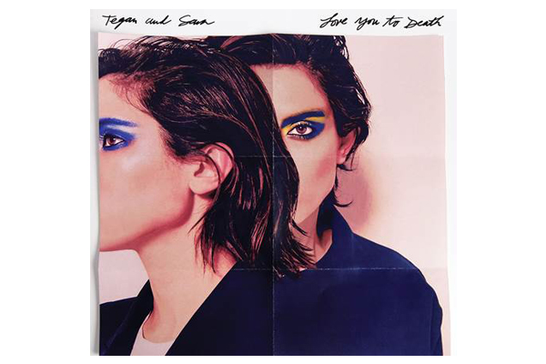 TEGAN AND SARA TO RELEASE  LOVE YOU TO DEATH  JUNE 3, 2016