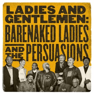 BARENAKED LADIES announce NEW LP LADIES AND GENTLEMEN BARENAKED LADIES AND THE PERSUASIONS out APRIL 14