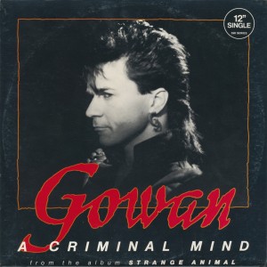 Behind The Vinyl: Gowan – A Criminal Mind