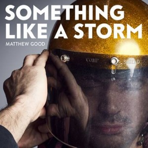 MATTHEW GOOD ANNOUNCES “SOMETHING LIKE A STORM,” DUE OUT OCTOBER 20