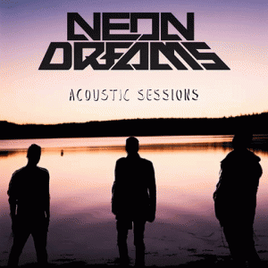 NEON DREAMS RELEASE NEW EP, “ACOUSTIC SESSIONS”, ANNOUNCE US TOUR