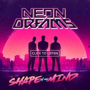 NEON DREAMS RELEASE NEW Single, “SHAPE OF MY MIND”