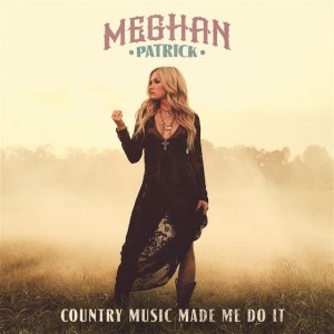 Meghan Patrick – Country Music Made Her Do It