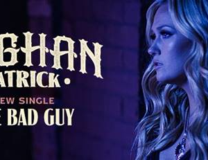 MEGHAN PATRICK RELEASES  VIDEO FOR “THE BAD GUY”