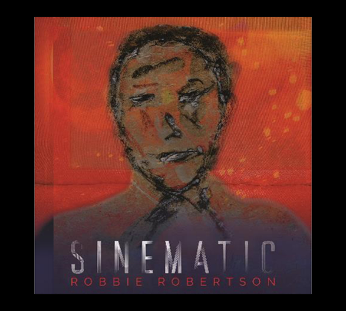 Robbie Robertson Taps Into Decades Of Film Work And A Fascination With Human Nature’s Darker Corridors For Evocative New Solo Album, Sinematic, Coming September 20