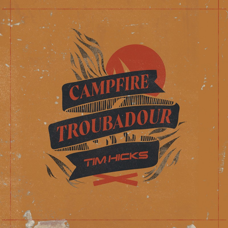 Tim Hicks Brings The Smoke With Campfire Troubadour, A New Seven Song Collection 